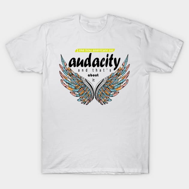 I like how Americans say ‘audacity’ and that’s about it T-Shirt by hossamimam